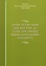 Lands of the slave and the free, or, Cuba, the United States and Canada microform - Henry Anthony Murray