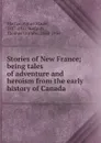 Stories of New France; being tales of adventure and heroism from the early history of Canada - Agnes Maule Machar