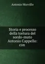 Storia e processo della tortura del sordo-muto Antonio Cappello: con . - Antonio Morvillo