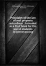 Principles of the law of real property microform : intended as a first book for the use of students in conveyancing - Joshua Williams