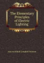 The Elementary Principles of Electric Lighting - Alan Archibald Campbell Swinton