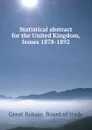 Statistical abstract for the United Kingdom, Issues 1878-1892 - Great Britain. Board of trade