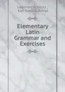 Elementary Latin Grammar and Exercises - Leonhard Schmitz