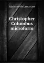 Christopher Columbus microform - Lamartine Alphonse de