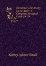 Elementary Electricity Up-to-date: A Complete, Practical Guide for the . - Sidney Aylmer Small