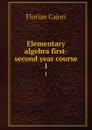 Elementary algebra first-second year course. 1 - Cajori Florian