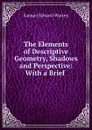 The Elements of Descriptive Geometry, Shadows and Perspective: With a Brief . - Samuel Edward Warren