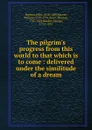 The pilgrim.s progress from this world to that which is to come : delivered under the similitude of a dream - John Bunyan