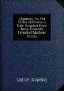 Elizabeth: Or, The Exiles of Siberia: a Tale, Founded Upon Facts. From the French of Madame Cottin - Cottin Sophie