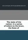 The state of the nation: in a series of letters to His Grace, the Duke of . - John Cartwright