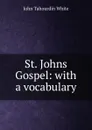 St. Johns Gospel: with a vocabulary - John Tahourdin White