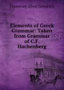 Elements of Greek Grammar: Taken from Grammar of C.F. Hachenberg - Chauncey Allen Goodrich