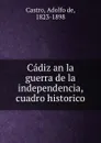 Cadiz an la guerra de la independencia, cuadro historico - Adolfo de Castro