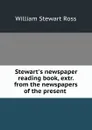 Stewart.s newspaper reading book, extr. from the newspapers of the present . - William Stewart Ross