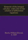 Elements of the integral calculus : with a key to the solution of differential equations - William Elwood Byerly