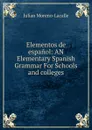 Elementos de espanol: AN Elementary Spanish Grammar For Schools and colleges - Julian Moreno-Lacalle