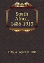 South Africa, 1486-1913 - A. Wyatt Tilby