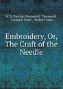 Embroidery, Or, The Craft of the Needle - W.G. Paulson Townsend