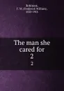 The man she cared for. 2 - Frederick William Robinson