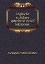 Englische sichtbare sprache in zwolf lektionen - Alexander Melville Bell