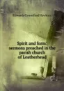 Spirit and form: sermons preached in the parish church of Leatherhead - Edwards Comerford Hawkins