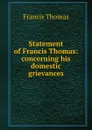 Statement of Francis Thomas: concerning his domestic grievances - Francis Thomas