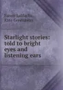 Starlight stories: told to bright eyes and listening ears - Fanny Lablache