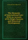 The Elements of International Law: With an Account of Its Origin Sources and Historical Development - George Breckenridge Davis