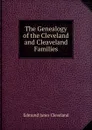 The Genealogy of the Cleveland and Cleaveland Families - Edmund Janes Cleveland