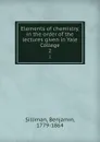 Elements of chemistry, in the order of the lectures given in Yale College. 2 - Benjamin Silliman