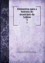 Elementos para a historia do municipio de Lisboa. 3 - Freire de Oliveira