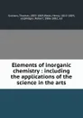 Elements of inorganic chemistry : including the applications of the science in the arts - Thomas Graham