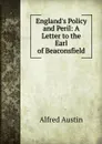 England.s Policy and Peril: A Letter to the Earl of Beaconsfield - Alfred Austin