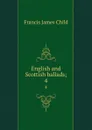 English and Scottish ballads;. 4 - Child Francis James