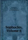 Sophocles, Volume 6 - August Nauck Sophocles