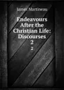 Endeavours After the Christian Life: Discourses. 2 - James Martineau