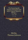 The Encyclopedic Digest of Virginia and West Virginia Reports: Being a . 1; v. 14 - Thomas Johnson Michie