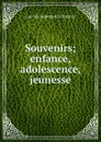 Souvenirs; enfance, adolescence, jeunesse - Лев Николаевич Толстой