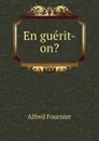 En guerit-on. - Alfred Fournier