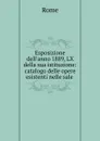 Esposizione dell.anno 1889, LX della sua istituzione: catalogo delle opere esistenti nelle sale . - Rome