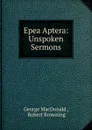 Epea Aptera: Unspoken Sermons - George MacDonald