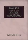 Some XVIII century men of letters: biographical essays, Volume 2 - Whitwell Elwin