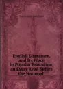 English Literature, and Its Place in Popular Education, an Essay Read Before the National . - Francis Henry Underwood