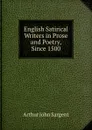 English Satirical Writers in Prose and Poetry, Since 1500 - Arthur John Sargent