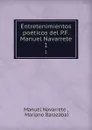 Entretenimientos poeticos del P.F. Manuel Navarrete. 1 - Manuel Navarrete