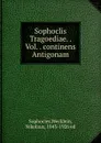 Sophoclis Tragoediae. . Vol. . continens Antigonam - Wecklein Sophocles