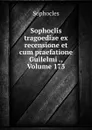 Sophoclis tragoediae ex recensione et cum praefatione Guilelmi ., Volume 173 - Софокл