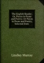 The English Reader; Or, Pieces in Prose and Poetry: Or Pieces in Prose and Poetry, Selected from . - Lindley Murray