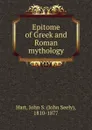 Epitome of Greek and Roman mythology. - John Seely Hart