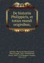 De historiis Philippicis, et totius mundi originibus; - Marcus Junianus Justinus